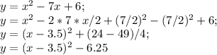 y=x^2-7x+6;\\y=x^2-2*7*x/2+(7/2)^2-(7/2)^2+6;\\y=(x-3.5)^2+(24-49)/4;\\y=(x-3.5)^2-6.25