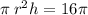 \pi \: {r}^{2} h = 16\pi