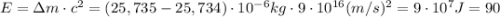 E = \Delta m \cdot c^2 = (25,735-25,734) \cdot 10^{-6}kg \cdot 9 \cdot 10^{16}(m/s)^2 = 9\cdot 10^7J=90