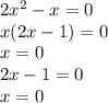 2 {x}^{2} - x = 0 \\ x(2x - 1) = 0 \\ x = 0 \\ 2x - 1 = 0 \\ x = 0