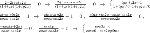 \frac{2-2tgx\vfot tg2x}{(1+tgx)(1+tg2x)}=0\; \; \to \; \; \frac{2\cdot (1-tgx\cdot tg2x)}{(1+tgx)(1+tg2x)}=0\; \; \to \; \; \left \{ {{tgx\cdot tg2x=1} \atop {1+tgx\ne 0;\; 1+tg2x\ne 0}} \right.\\\\\frac{sinx\cdot sin2x}{cosx\cdot cos2x}=1\; \; \to \; \; \frac{sinx\cdot sin2x}{cosx\cdot cos2x}-1=0\; ,\; \; \frac{sinx\cdot sin2x-cosx\cdot cos2x}{cosx\cdot cos2x} =0\; ,\\\\\frac{-cos(x+2x)}{cosx\cdot cos2x}=0\; ,\; \; \frac{cos3x}{cosx\cdot cos2x}=0\; \; \to \; \; \left \{ {{cos3x=0} \atop {cosx0\; ,\; cos2x\ne 0ne }} \right.