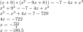 (x+9)*(x^2-9x+81)=-7-4x+x^3\\x^3+9^3=-7-4x+x^3\\x^3-x^3+4x=7-729\\4x=-722\\x=-\frac{722}{4}\\x=-180.5