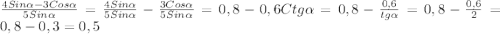 \frac{4Sin\alpha-3Cos\alpha}{5Sin\alpha }=\frac{4Sin\alpha }{5Sin\alpha }-\frac{3Cos\alpha }{5Sin\alpha } =0,8-0,6Ctg\alpha=0,8-\frac{0,6}{tg\alpha } =0,8-\frac{0,6}{2}=0,8-0,3=0,5