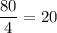 \dfrac{80}{4} =20