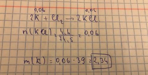Входе реакции k+cl2 = kcl было получено 4,6 гр. kcl найдите массу k​