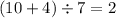 (10 + 4) \div 7 = 2