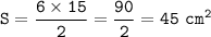 \displaystyle\tt S=\frac{6\times15}{2} =\frac{90}{2} =45~cm^2