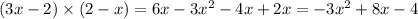 (3x - 2) \times (2 - x) = 6x - 3x {}^{2} - 4x + 2x = - 3x {}^{2} + 8x - 4