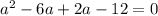 a^2-6a+2a-12=0