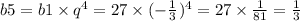 b5 = b1 \times q {}^{4} = 27 \times ( - \frac{1}{3} {}^{} ) {}^{4} = 27 \times \frac{1}{81} = \frac{1}{3}