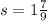 s = 1 \frac{7}{9}