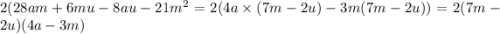 2(28am + 6mu - 8au - 21 {m}^{2} = 2(4a \times (7m - 2u) - 3m(7m - 2u)) = 2(7m - 2u)(4a - 3m)