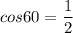 \displaystyle cos60 = \frac{1}{2}