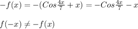 -f(x)=-(Cos\frac{4x}{7}+x)=-Cos\frac{4x}{7}-x\\\\f(-x)\neq -f(x)
