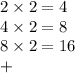 2 \times 2 = 4 \\ 4 \times 2 = 8 \\ 8 \times 2 = 16 \\ +