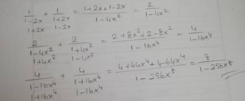 [tex] \frac{1}{1 - 2x} + \frac{1}{1 + 2x} + \frac{2}{1 + {4x}^{2} } + \frac{4}{1 + {16x}^{4} } [/tex