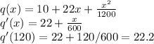 q(x)=10+22x+\frac{x^2}{1200} \\q'(x)=22+\frac{x}{600} \\q'(120)=22+120/600=22.2