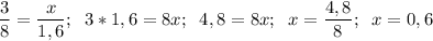 \displaystyle \frac{3}{8} =\frac{x}{1,6} ;\;\; 3*1,6=8x;\;\; 4,8=8x;\;\; x=\frac{4,8}{8} ;\;\;x=0,6