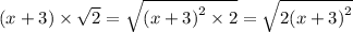 (x + 3) \times \sqrt{2} = \sqrt{ {(x + 3)}^{2} \times 2 } = \sqrt{2 {(x + 3)}^{2} } \\ \\