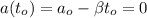 a(t_o) = a_o - \beta t_o = 0