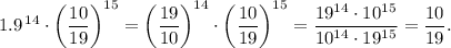 \displaystyle 1.9\;\!^{14} \cdot \bigg(\frac{10}{19}\bigg)^{15} = \bigg(\frac{19}{10}\bigg)^{14} \cdot \bigg(\frac{10}{19}\bigg)^{15} = \frac{19^{14} \cdot 10^{15}}{10^{14} \cdot 19^{15}} = \frac{10}{19} .