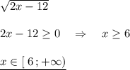 \sqrt{2x-12}\\\\2x-12\geq 0\quad \Rightarrow \quad x\geq 6\\\\\underline {x\in [\; 6\, ;+\infty )}