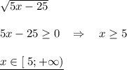\sqrt{5x-25}\\\\5x-25\geq 0\; \; \; \Rightarrow \quad x\geq 5\\\\\underline {x\in [\; 5;+\infty )}