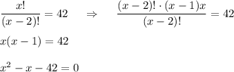 \dfrac{x!}{(x-2)!}=42~~~~\Rightarrow~~~~\dfrac{(x-2)!\cdot (x-1)x}{(x-2)!}=42\\ \\ x(x-1)=42\\ \\ x^2-x-42=0