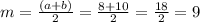 m = \frac{(a + b)}{2} = \frac{8 +10 }{2} = \frac{18}{2} = 9 \\