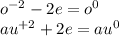 {o}^{ - 2} - 2e = {o}^{0} \\ {au}^{ + 2} + 2e = {au}^{0}