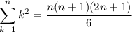 \displaystyle \sum^{n}_{k=1}k^2=\dfrac{n(n+1)(2n+1)}{6}