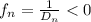 f_n = \frac{1}{D_n} < 0