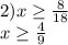 2)x\geq \frac{8}{18}\\x\geq \frac{4}{9}