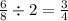 \frac{6}{8} \div 2 = \frac{3}{4}