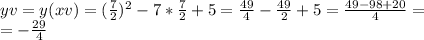 yv=y(xv)=(\frac{7}{2})^2-7*\frac{7}{2}+5=\frac{49}{4}-\frac{49}{2}+5=\frac{49-98+20}{4}=\\=-\frac{29}{4}