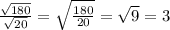 \frac{ \sqrt{180} }{ \sqrt{20} } = \sqrt{ \frac{180}{20} } = \sqrt{9} = 3