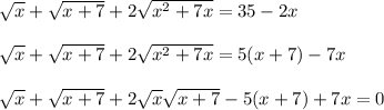 \sqrt{x}+\sqrt{x+7}+2\sqrt{x^2+7x}=35-2x\\ \\ \sqrt{x}+\sqrt{x+7}+2\sqrt{x^2+7x}=5(x+7)-7x\\ \\ \sqrt{x}+\sqrt{x+7}+2\sqrt{x}\sqrt{x+7}-5(x+7)+7x=0