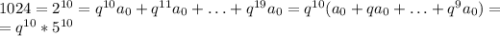 1024=2^{10}=q^{10}a_0+q^{11}a_0+\ldots+q^{19}a_0=q^{10}(a_0+qa_0+\ldots+q^9a_0)=\\=q^{10}*5^{10}