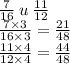 \frac{7}{16} \: u \: \frac{11}{12} \\ \frac{7 \times 3}{16 \times 3} = \frac{21}{48} \\ \frac{11 \times 4}{12 \times 4} = \frac{44}{48}