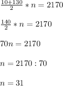 \frac{10+130}{2} *n = 2170\\ \\ \frac{140}{2}*n = 2170\\ \\ 70n= 2170\\ \\ n= 2170: 70\\ \\ n= 31