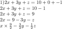 1)2x + 3y + z = 10 + 0 + - 1 \\ 2x + 3y + z = 10 - 1 \\ 2x + 3y + z = 9 \\ 2x = 9 - 3y - z \\ x \times \frac{9}{2} - \frac{3}{2} y - \frac{1}{2} z