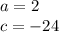 a = 2 \\ c = - 24