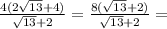 \frac{4(2 \sqrt{13} + 4) }{ \sqrt{13} + 2} = \frac{8( \sqrt{13} + 2) }{ \sqrt{13} + 2 } =