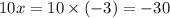 10x = 10 \times ( - 3) = - 30