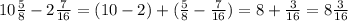 10\frac{5}{8} - 2\frac{7}{16} = (10-2) + (\frac{5}{8} - \frac{7}{16}) = 8 + \frac{3}{16} = 8\frac{3}{16}