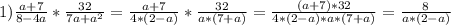 1)\frac{a+7}{8-4a}*\frac{32}{7a+a^2}=\frac{a+7}{4*(2-a)}*\frac{32}{a*(7+a)}=\frac{(a+7)*32}{4*(2-a)*a*(7+a)}=\frac{8}{a*(2-a)}