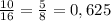 \frac{10}{16} =\frac{5}{8}=0,625