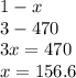 1 - x \\ 3 - 470 \\ 3x = 470 \\ x = 156.6