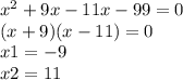 x {}^{2} + 9x - 11x - 99 = 0 \\ (x + 9)(x - 11) = 0 \\ x1 = - 9 \\ x2 = 11 \\