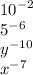 {10}^{ - 2} \\ {5}^{ - 6} \\ {y}^{ - 10} \\ {x}^{ - 7}